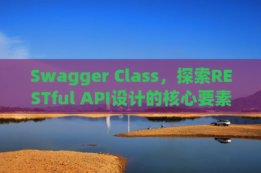 Swagger Class,探索RESTful API设计的核心要素